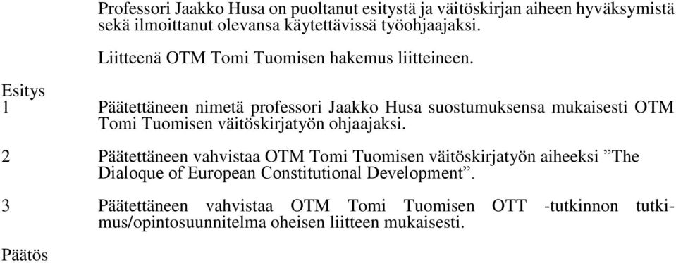 1 Päätettäneen nimetä professori Jaakko Husa suostumuksensa mukaisesti OTM Tomi Tuomisen väitöskirjatyön ohjaajaksi.