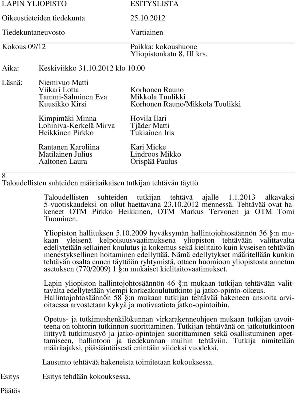 2009 hyväksymän hallintojohtosäännön 36 :n mukaan yleisenä kelpoisuusvaatimuksena yliopiston tehtävään valittavalta edellytetään sellainen koulutus ja kokemus sekä kielitaito kuin kyseisen tehtävän