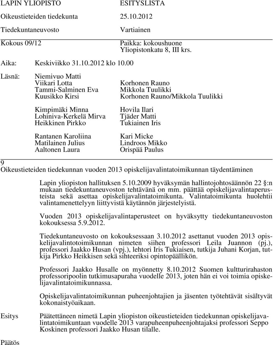 Valintatoimikunta huolehtii valintamenettelyyn liittyvistä käytännön järjestelyistä. Vuoden 2013 opiskelijavalintaperusteet on hyväksytty tiedekuntaneuvoston kokouksessa 5.9.2012. on kokouksessaan 3.