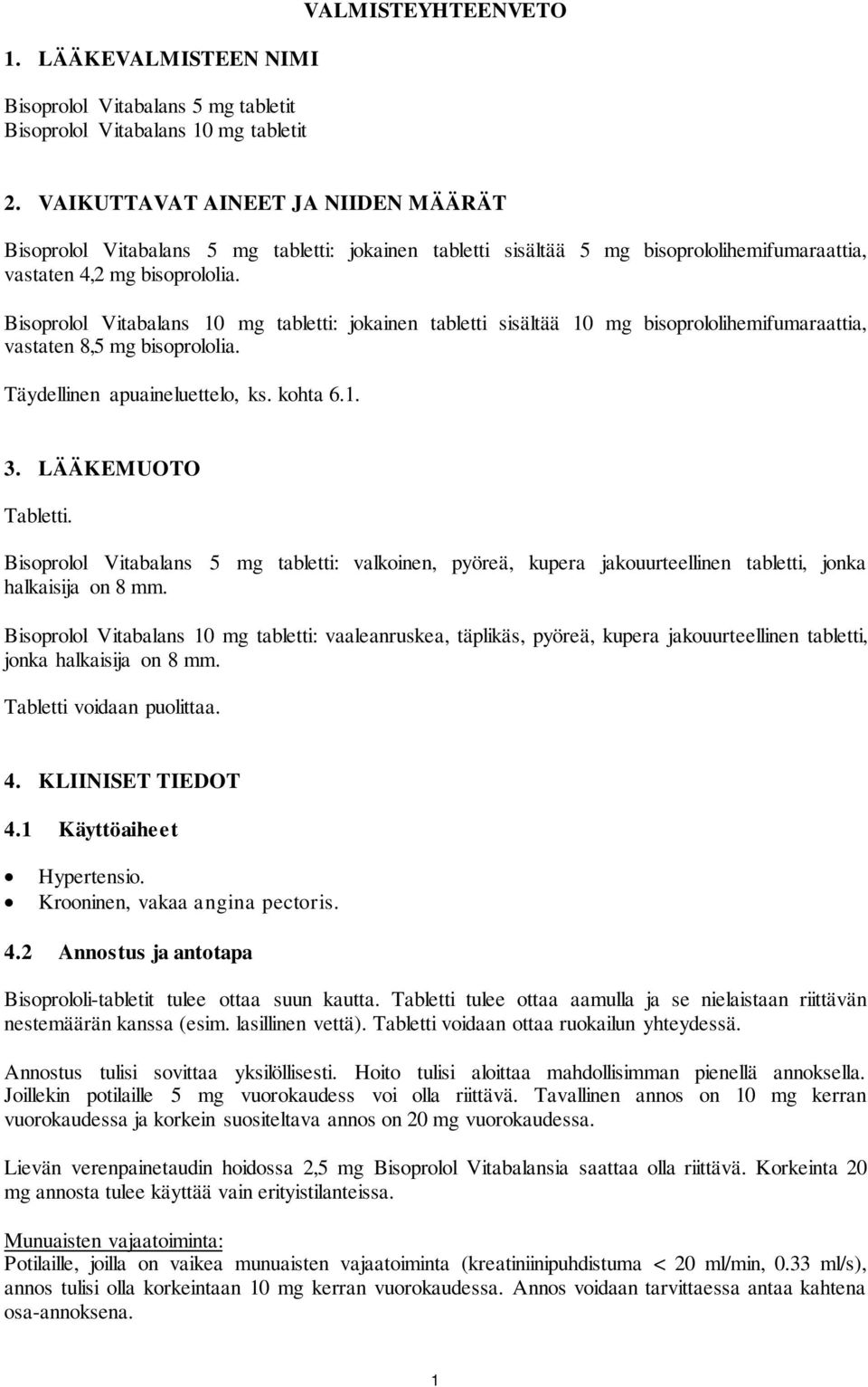 Bisoprolol Vitabalans 10 mg tabletti: jokainen tabletti sisältää 10 mg bisoprololihemifumaraattia, vastaten 8,5 mg bisoprololia. Täydellinen apuaineluettelo, ks. kohta 6.1. 3. LÄÄKEMUOTO Tabletti.