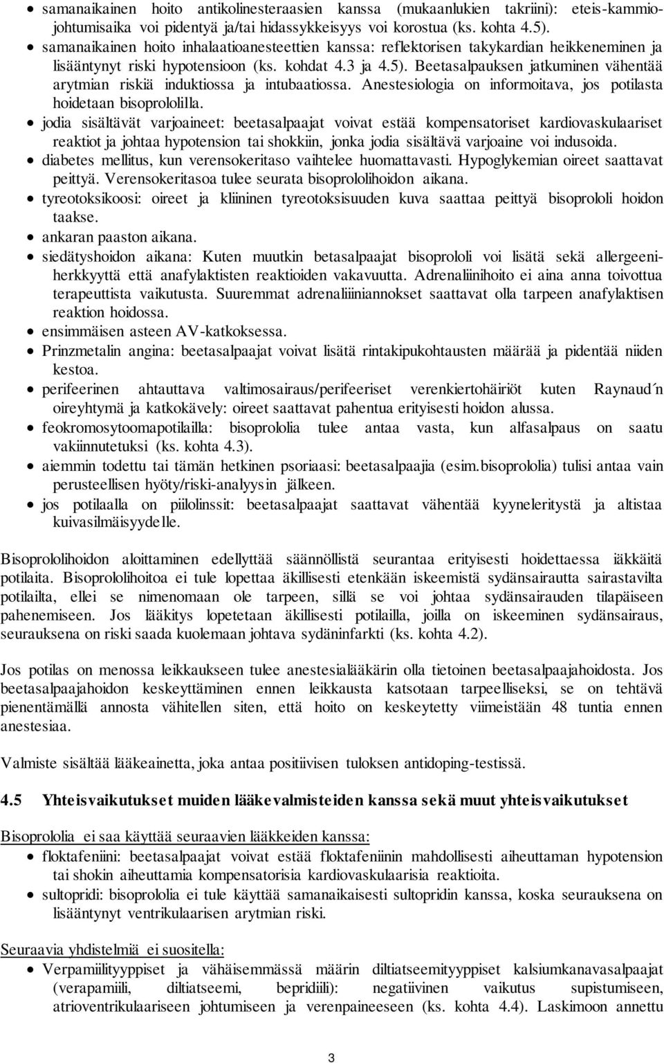 Beetasalpauksen jatkuminen vähentää arytmian riskiä induktiossa ja intubaatiossa. Anestesiologia on informoitava, jos potilasta hoidetaan bisoprololilla.