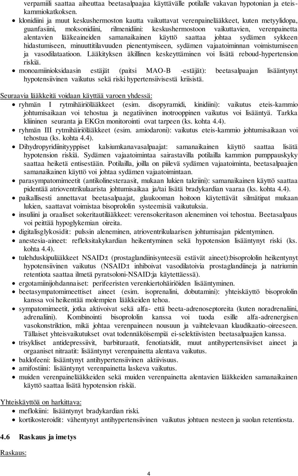 lääkeaineiden samanaikainen käyttö saattaa johtaa sydämen sykkeen hidastumiseen, minuuttitilavuuden pienentymiseen, sydämen vajaatoiminnan voimistumiseen ja vasodilataatioon.