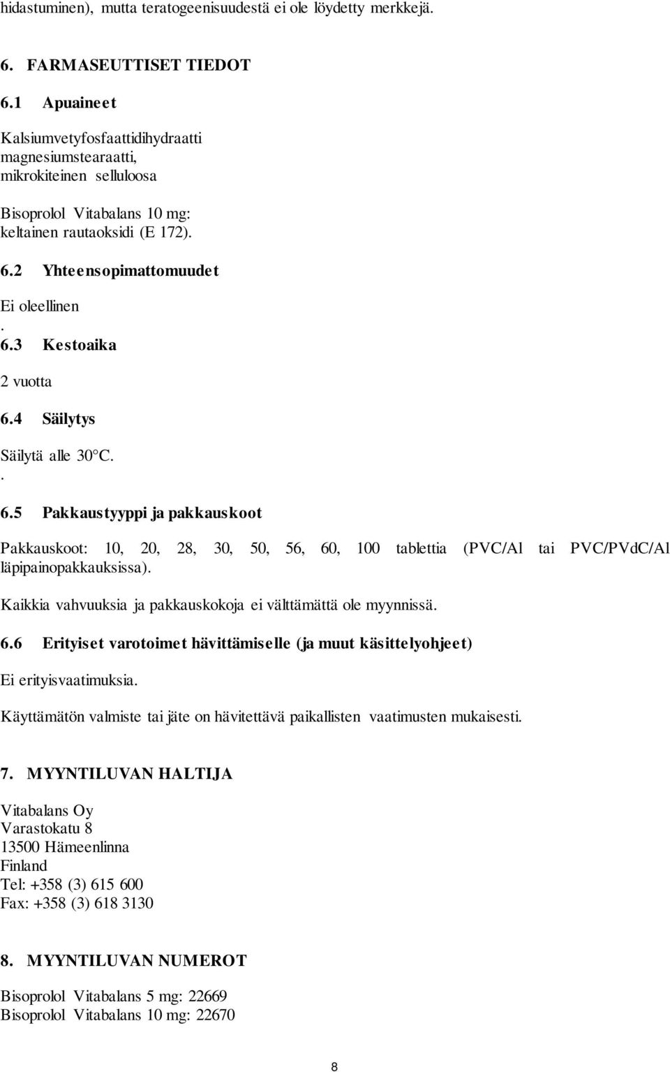 4 Säilytys Säilytä alle 30 C.. 6.5 Pakkaustyyppi ja pakkauskoot Pakkauskoot: 10, 20, 28, 30, 50, 56, 60, 100 tablettia (PVC/Al tai PVC/PVdC/Al läpipainopakkauksissa).