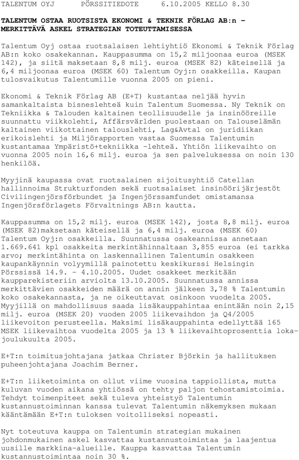 Kauppasumma on 15,2 miljoonaa euroa (MSEK 142), ja siitä maksetaan 8,8 milj. euroa (MSEK 82) käteisellä ja 6,4 miljoonaa euroa (MSEK 60) Talentum Oyj:n osakkeilla.