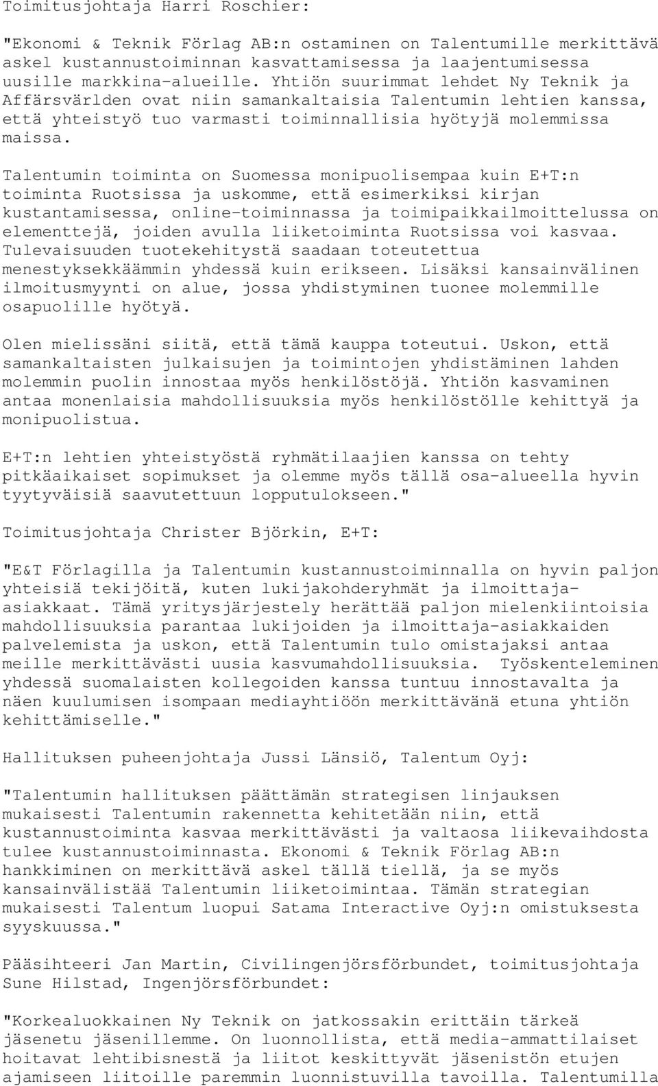 Talentumin toiminta on Suomessa monipuolisempaa kuin E+T:n toiminta Ruotsissa ja uskomme, että esimerkiksi kirjan kustantamisessa, online-toiminnassa ja toimipaikkailmoittelussa on elementtejä,