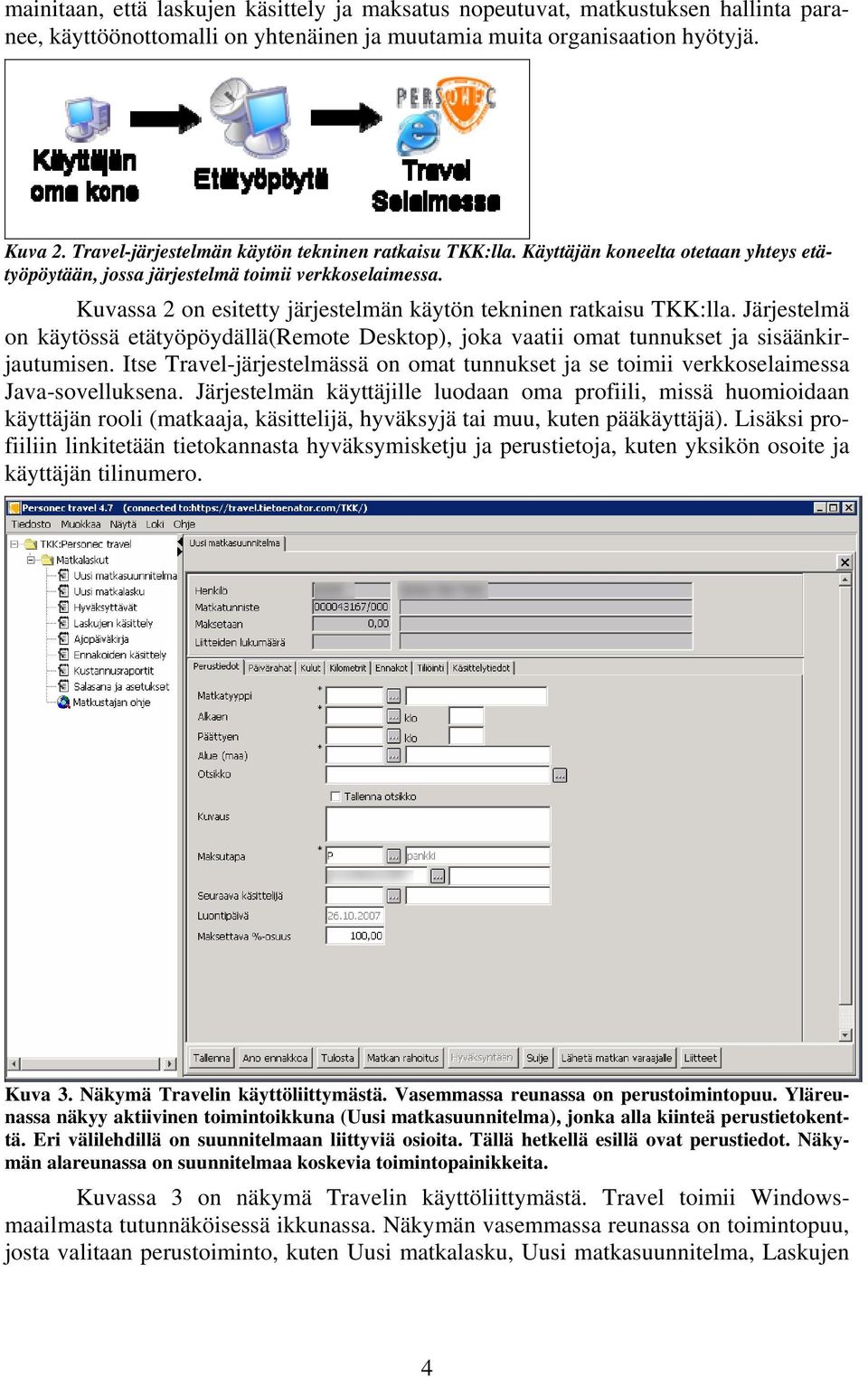 Kuvassa 2 on esitetty järjestelmän käytön tekninen ratkaisu TKK:lla. Järjestelmä on käytössä etätyöpöydällä(remote Desktop), joka vaatii omat tunnukset ja sisäänkirjautumisen.