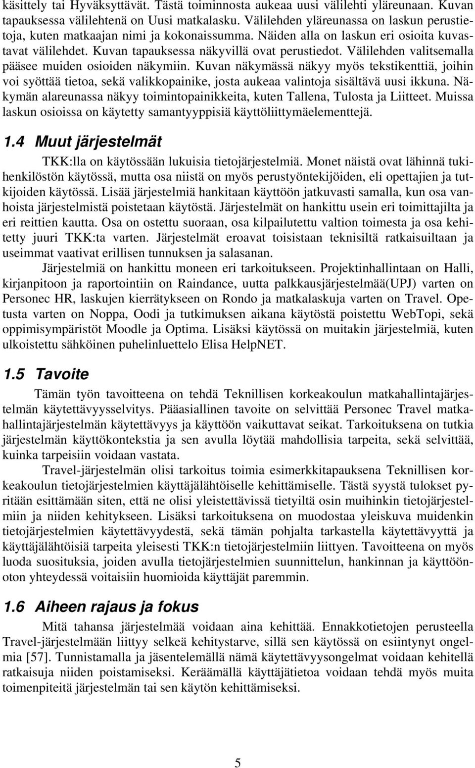 Välilehden valitsemalla pääsee muiden osioiden näkymiin. Kuvan näkymässä näkyy myös tekstikenttiä, joihin voi syöttää tietoa, sekä valikkopainike, josta aukeaa valintoja sisältävä uusi ikkuna.