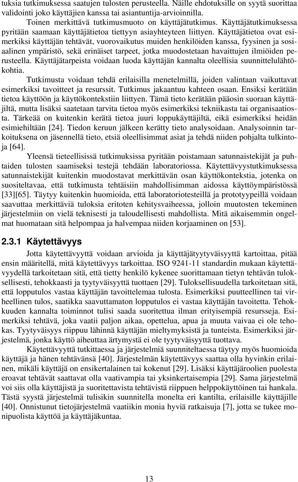 Käyttäjätietoa ovat esimerkiksi käyttäjän tehtävät, vuorovaikutus muiden henkilöiden kanssa, fyysinen ja sosiaalinen ympäristö, sekä erinäiset tarpeet, jotka muodostetaan havaittujen ilmiöiden