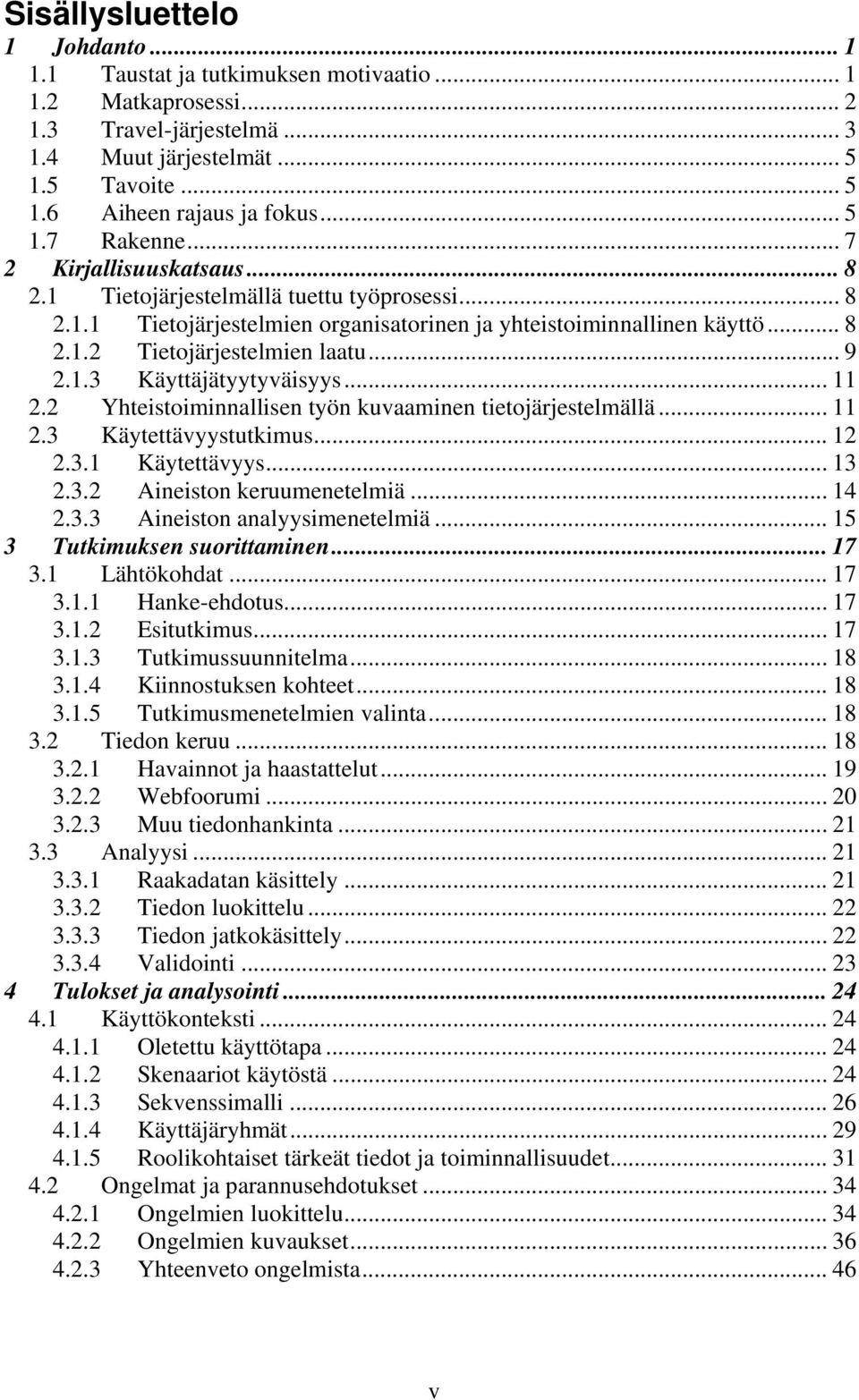 .. 9 2.1.3 Käyttäjätyytyväisyys... 11 2.2 Yhteistoiminnallisen työn kuvaaminen tietojärjestelmällä... 11 2.3 Käytettävyystutkimus... 12 2.3.1 Käytettävyys... 13 2.3.2 Aineiston keruumenetelmiä... 14 2.