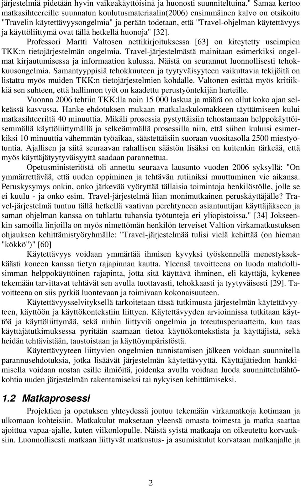 käyttöliittymä ovat tällä hetkellä huonoja" [32]. Professori Martti Valtosen nettikirjoituksessa [63] on kiteytetty useimpien TKK:n tietojärjestelmän ongelmia.