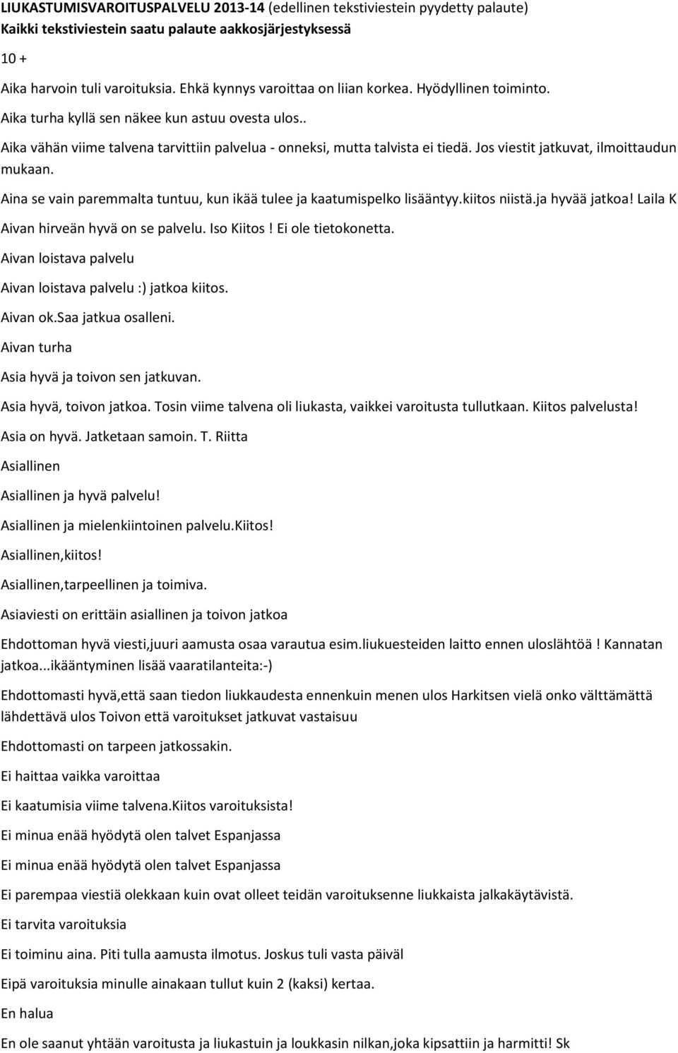 Jos viestit jatkuvat, ilmoittaudun mukaan. Aina se vain paremmalta tuntuu, kun ikää tulee ja kaatumispelko lisääntyy.kiitos niistä.ja hyvää jatkoa! Laila K Aivan hirveän hyvä on se palvelu.