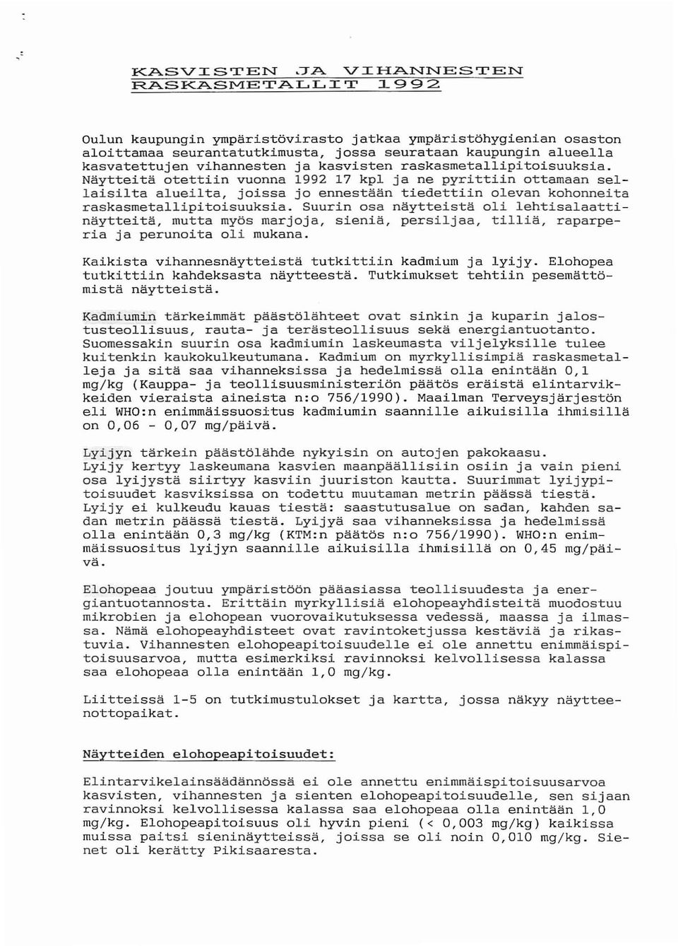 Näytteitä otettiin vuonna 1992 17 kpl ja ne pyrittiin ottamaan sellaisilta alueilta, joissa jo ennestään tiedettiin olevan kohonneita raskasmetallipitoisuuksia.