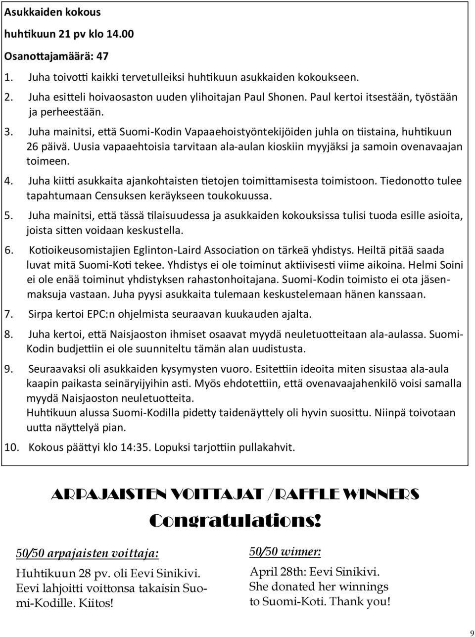 Uusia vapaaehtoisia tarvitaan ala-aulan kioskiin myyjäksi ja samoin ovenavaajan toimeen. 4. Juha kii? asukkaita ajankohtaisten etojen toimi7amisesta toimistoon.