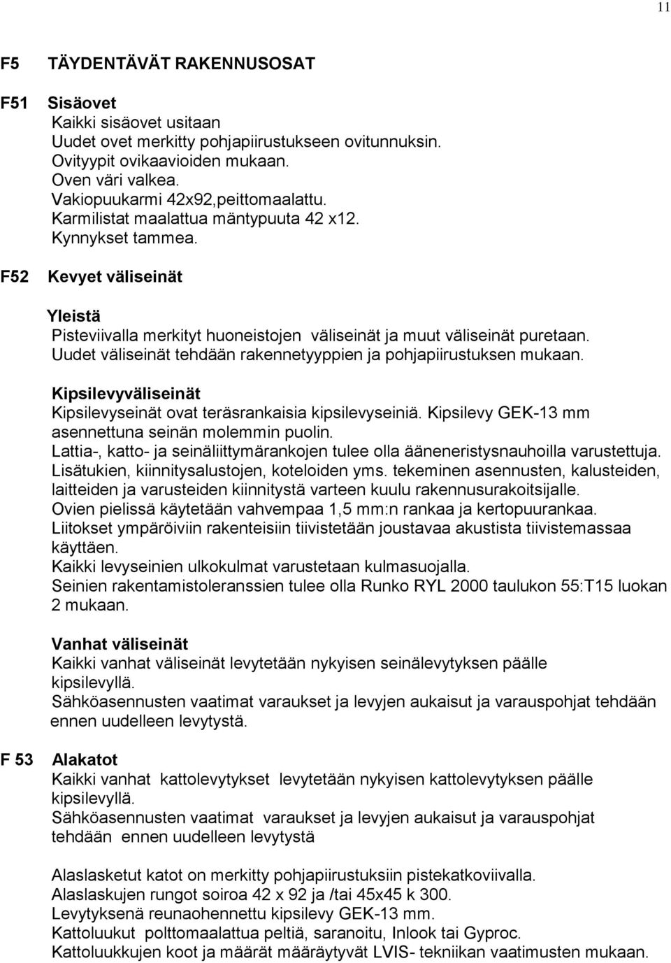 Uudet väliseinät tehdään rakennetyyppien ja pohjapiirustuksen mukaan. Kipsilevyväliseinät Kipsilevyseinät ovat teräsrankaisia kipsilevyseiniä. Kipsilevy GEK-13 mm asennettuna seinän molemmin puolin.