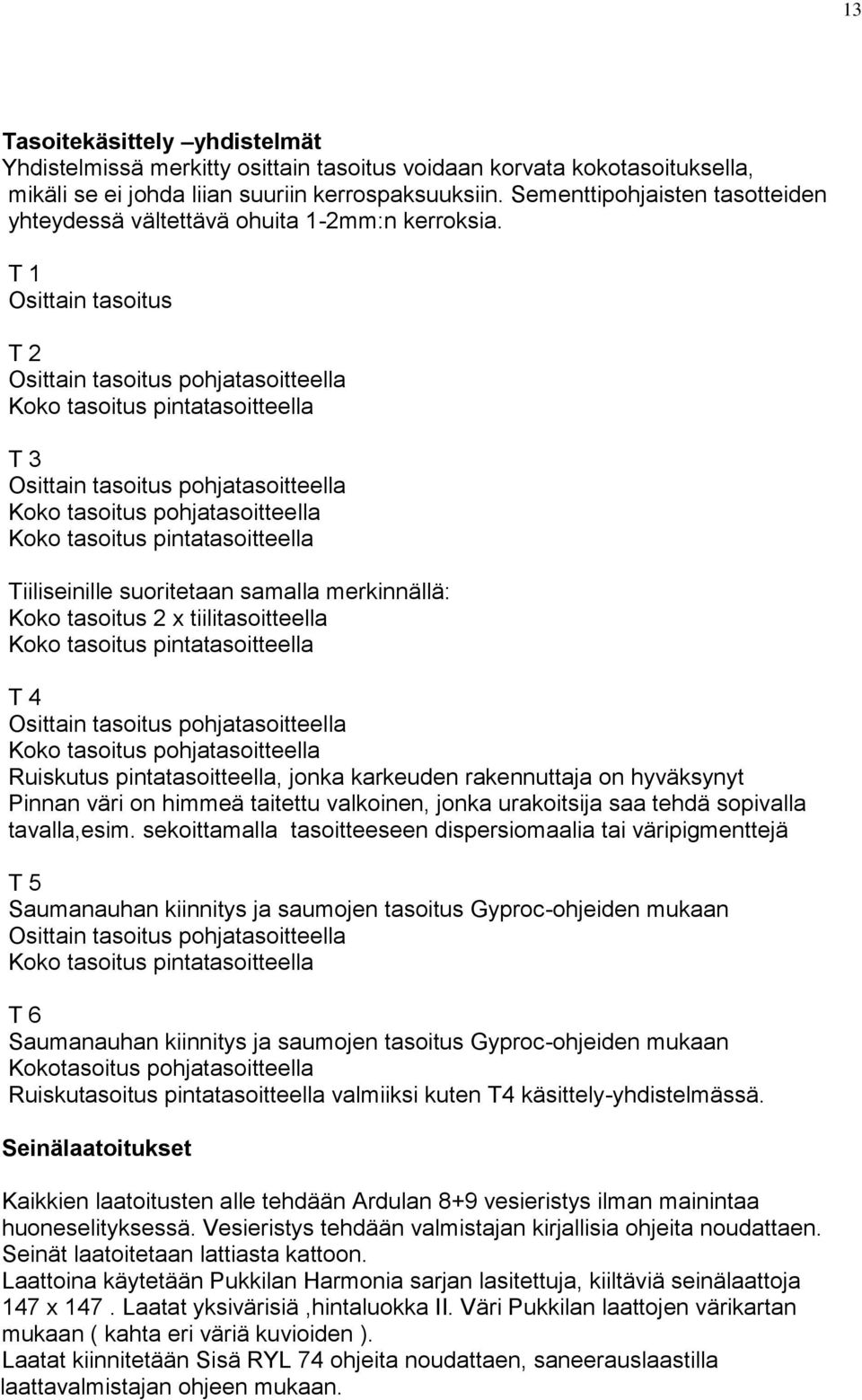 T 1 Osittain tasoitus T 2 Osittain tasoitus pohjatasoitteella Koko tasoitus pintatasoitteella T 3 Osittain tasoitus pohjatasoitteella Koko tasoitus pohjatasoitteella Koko tasoitus pintatasoitteella