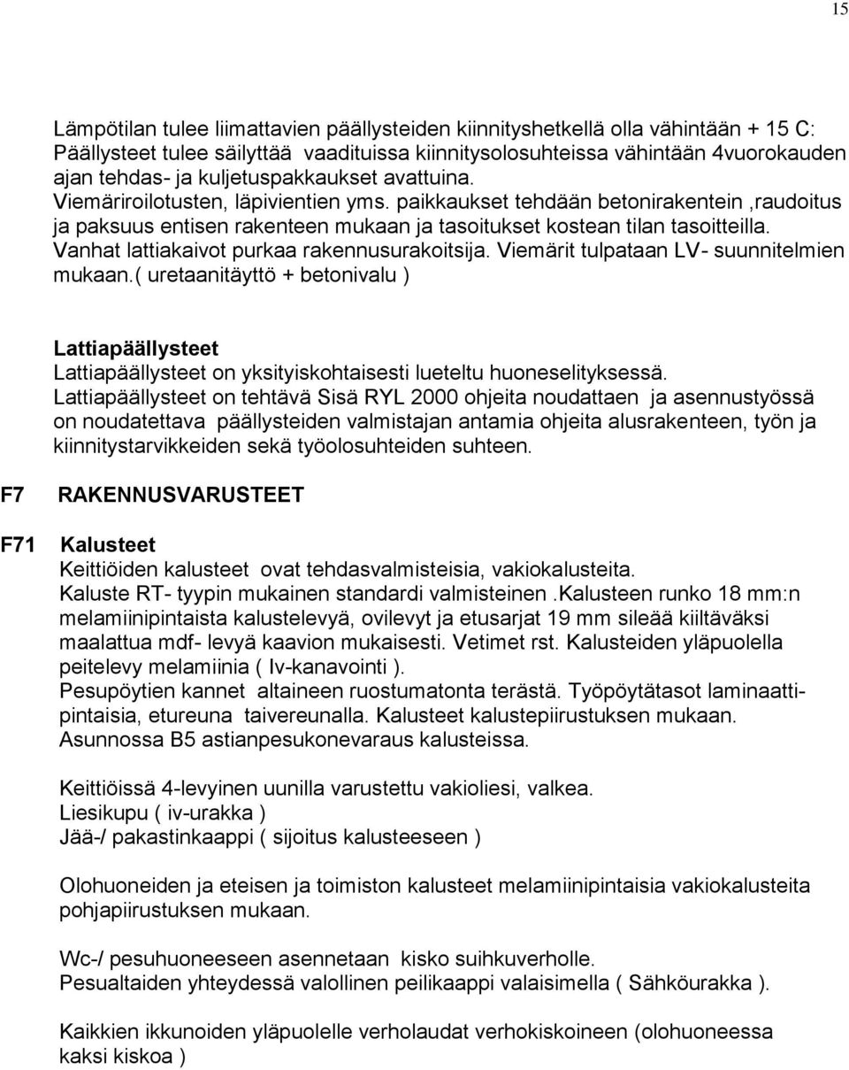 Vanhat lattiakaivot purkaa rakennusurakoitsija. Viemärit tulpataan LV- suunnitelmien mukaan.