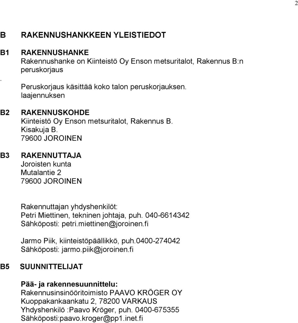 79600 JOROINEN RAKENNUTTAJA Joroisten kunta Mutalantie 2 79600 JOROINEN Rakennuttajan yhdyshenkilöt: Petri Miettinen, tekninen johtaja, puh. 040-6614342 Sähköposti: petri.