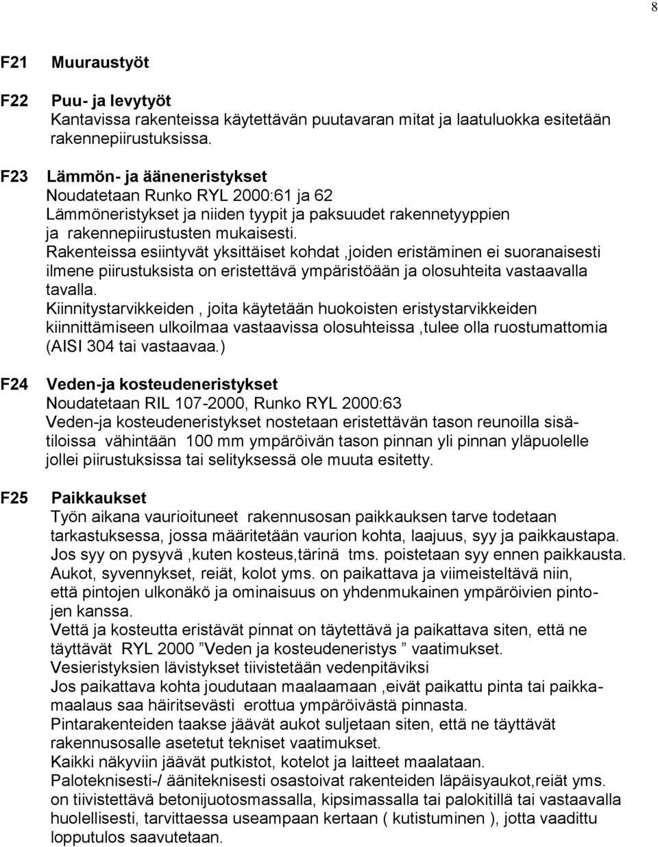 Rakenteissa esiintyvät yksittäiset kohdat,joiden eristäminen ei suoranaisesti ilmene piirustuksista on eristettävä ympäristöään ja olosuhteita vastaavalla tavalla.