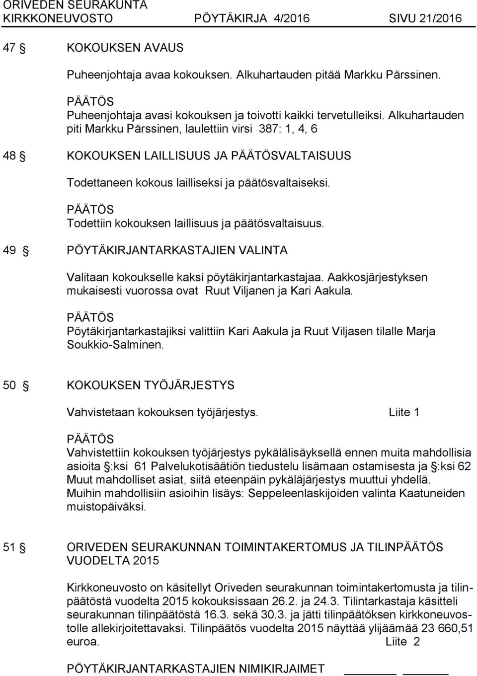 Alkuhartauden piti Markku Pärssinen, laulettiin virsi 387: 1, 4, 6 48 KOKOUKSEN LAILLISUUS JA PÄÄTÖSVALTAISUUS Todettaneen kokous lailliseksi ja päätösvaltaiseksi.