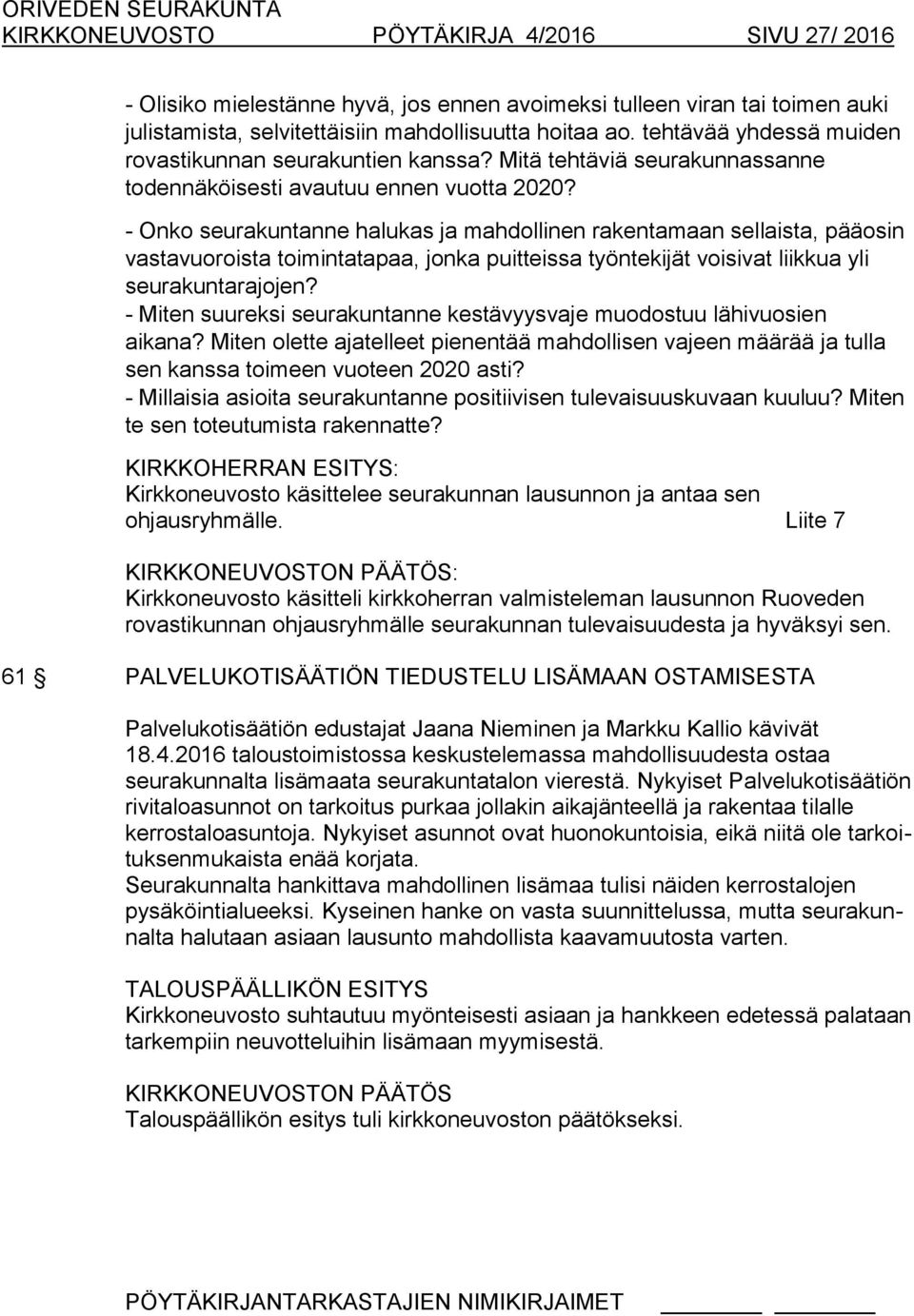 - Onko seurakuntanne halukas ja mahdollinen rakentamaan sellaista, pääosin vastavuoroista toimintatapaa, jonka puitteissa työntekijät voisivat liikkua yli seurakuntarajojen?