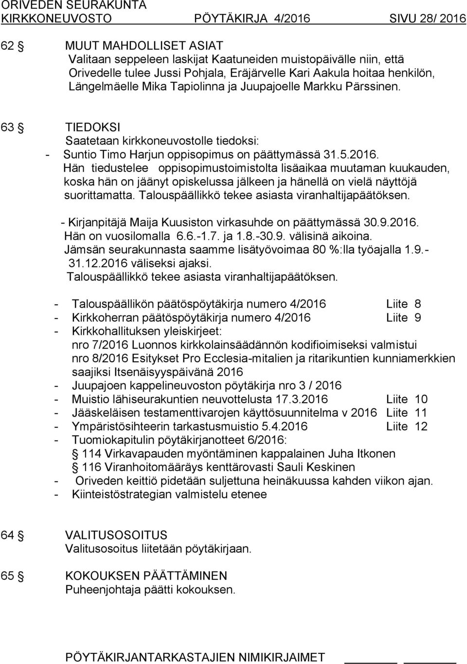 Hän tiedustelee oppisopimustoimistolta lisäaikaa muutaman kuukauden, koska hän on jäänyt opiskelussa jälkeen ja hänellä on vielä näyttöjä suorittamatta.