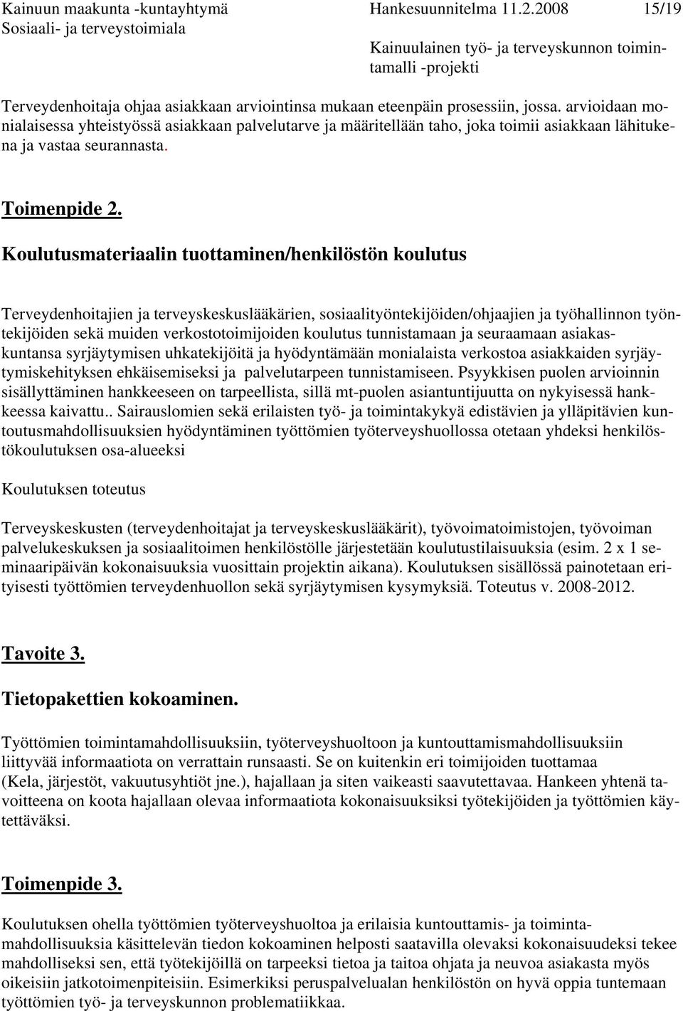 Koulutusmateriaalin tuottaminen/henkilöstön koulutus Terveydenhoitajien ja terveyskeskuslääkärien, sosiaalityöntekijöiden/ohjaajien ja työhallinnon työntekijöiden sekä muiden verkostotoimijoiden