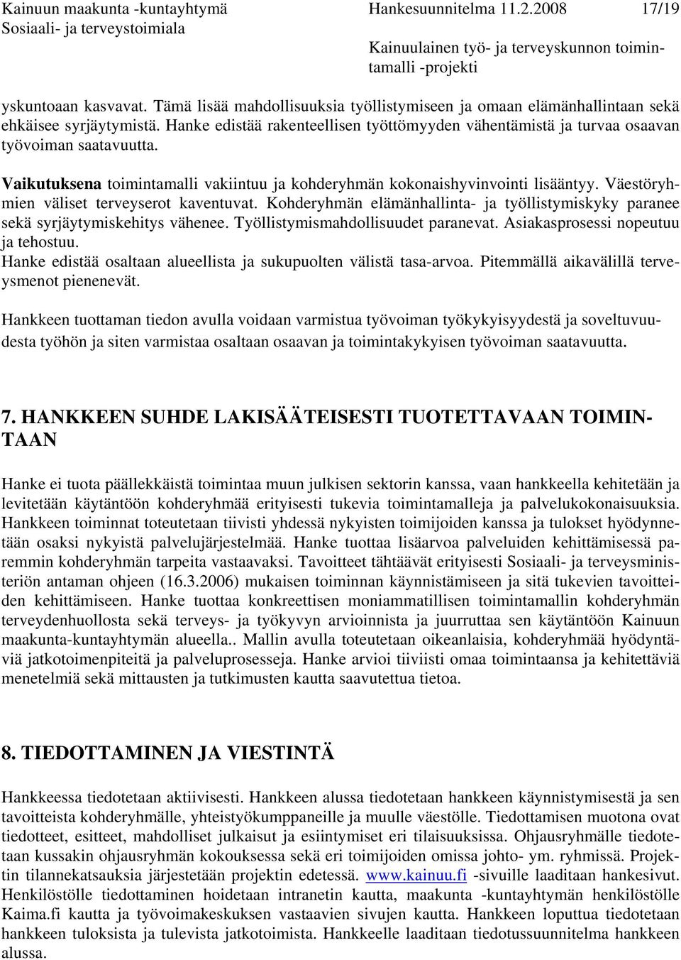 Väestöryhmien väliset terveyserot kaventuvat. Kohderyhmän elämänhallinta- ja työllistymiskyky paranee sekä syrjäytymiskehitys vähenee. Työllistymismahdollisuudet paranevat.