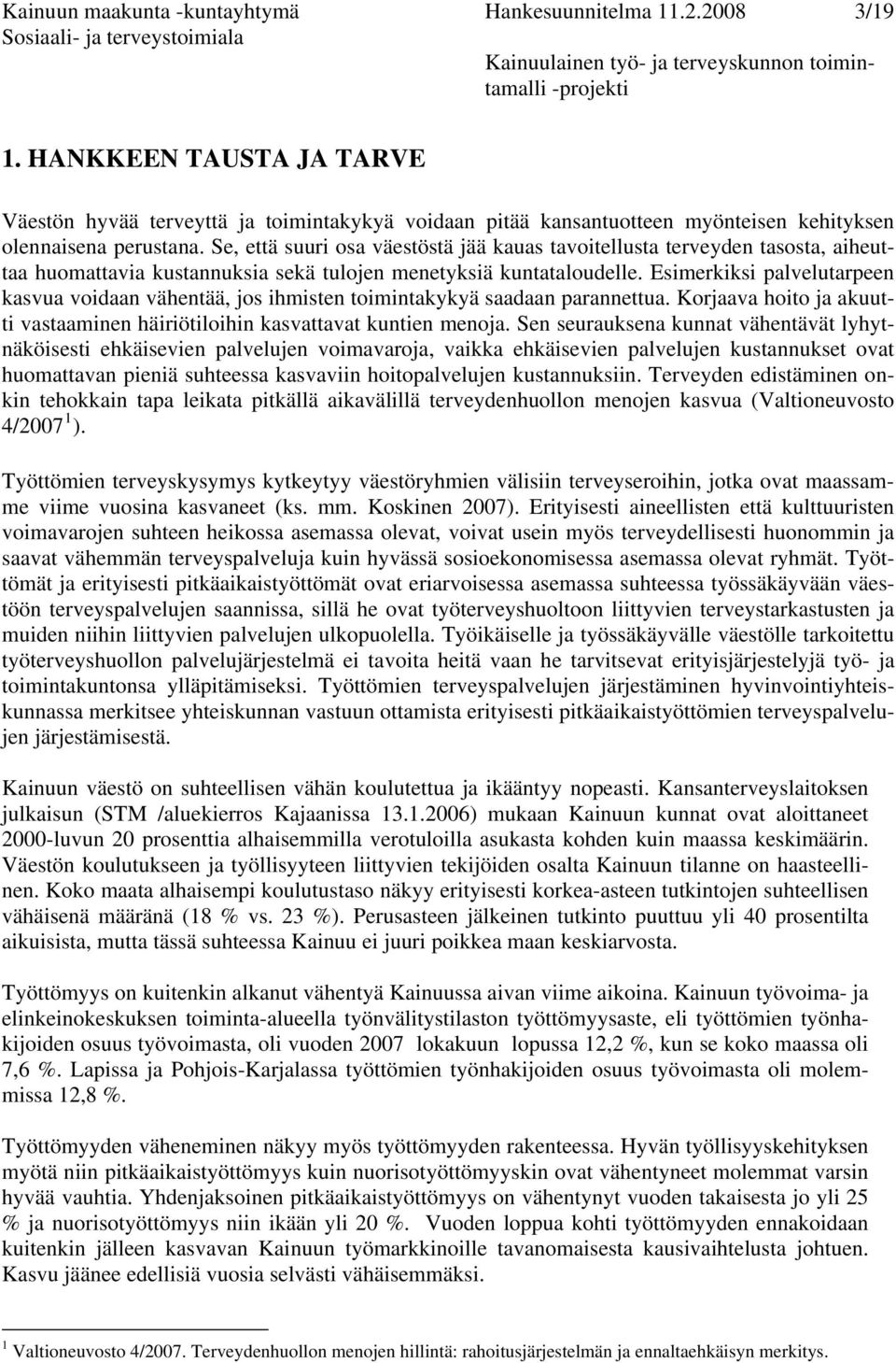 Se, että suuri osa väestöstä jää kauas tavoitellusta terveyden tasosta, aiheuttaa huomattavia kustannuksia sekä tulojen menetyksiä kuntataloudelle.