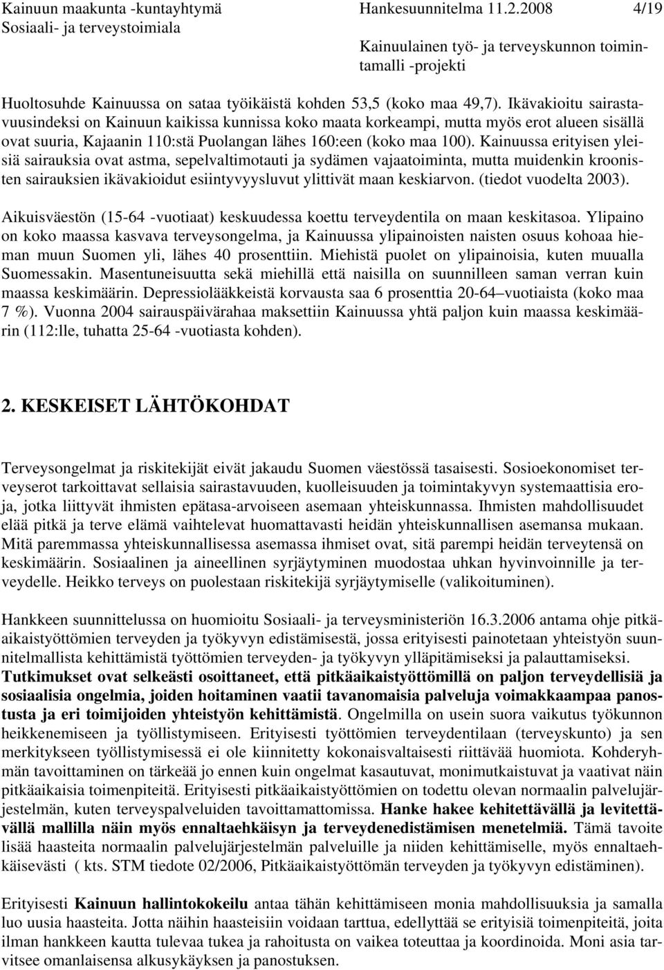 Kainuussa erityisen yleisiä sairauksia ovat astma, sepelvaltimotauti ja sydämen vajaatoiminta, mutta muidenkin kroonisten sairauksien ikävakioidut esiintyvyysluvut ylittivät maan keskiarvon.