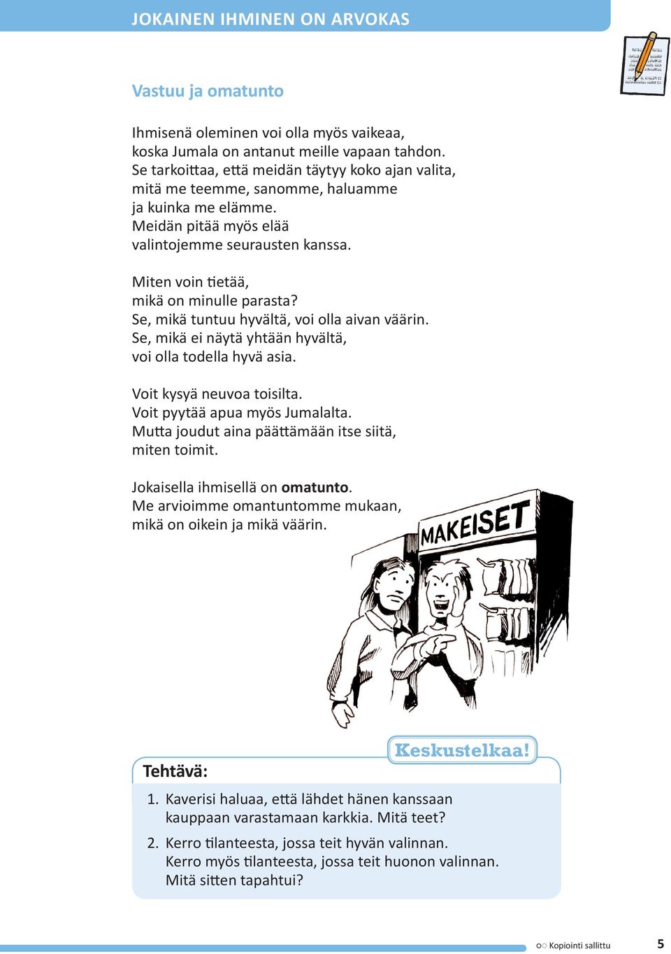 Miten voin tietää, mikä on minulle parasta? Se, mikä tuntuu hyvältä, voi olla aivan väärin. Se, mikä ei näytä yhtään hyvältä, voi olla todella hyvä asia. Voit kysyä neuvoa toisilta.