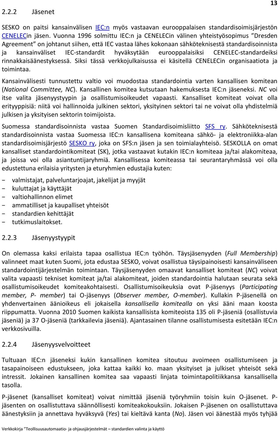 IEC-standardit hyväksytään eurooppalaisiksi CENELEC-standardeiksi rinnakkaisäänestyksessä. Siksi tässä verkkojulkaisussa ei käsitellä CENELECin organisaatiota ja toimintaa.