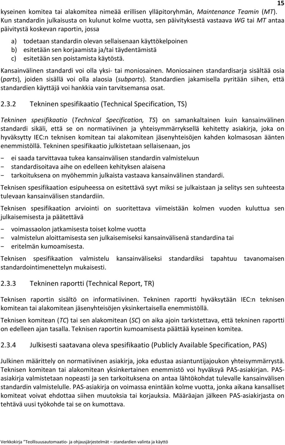 esitetään sen korjaamista ja/tai täydentämistä c) esitetään sen poistamista käytöstä. Kansainvälinen standardi voi olla yksi- tai moniosainen.