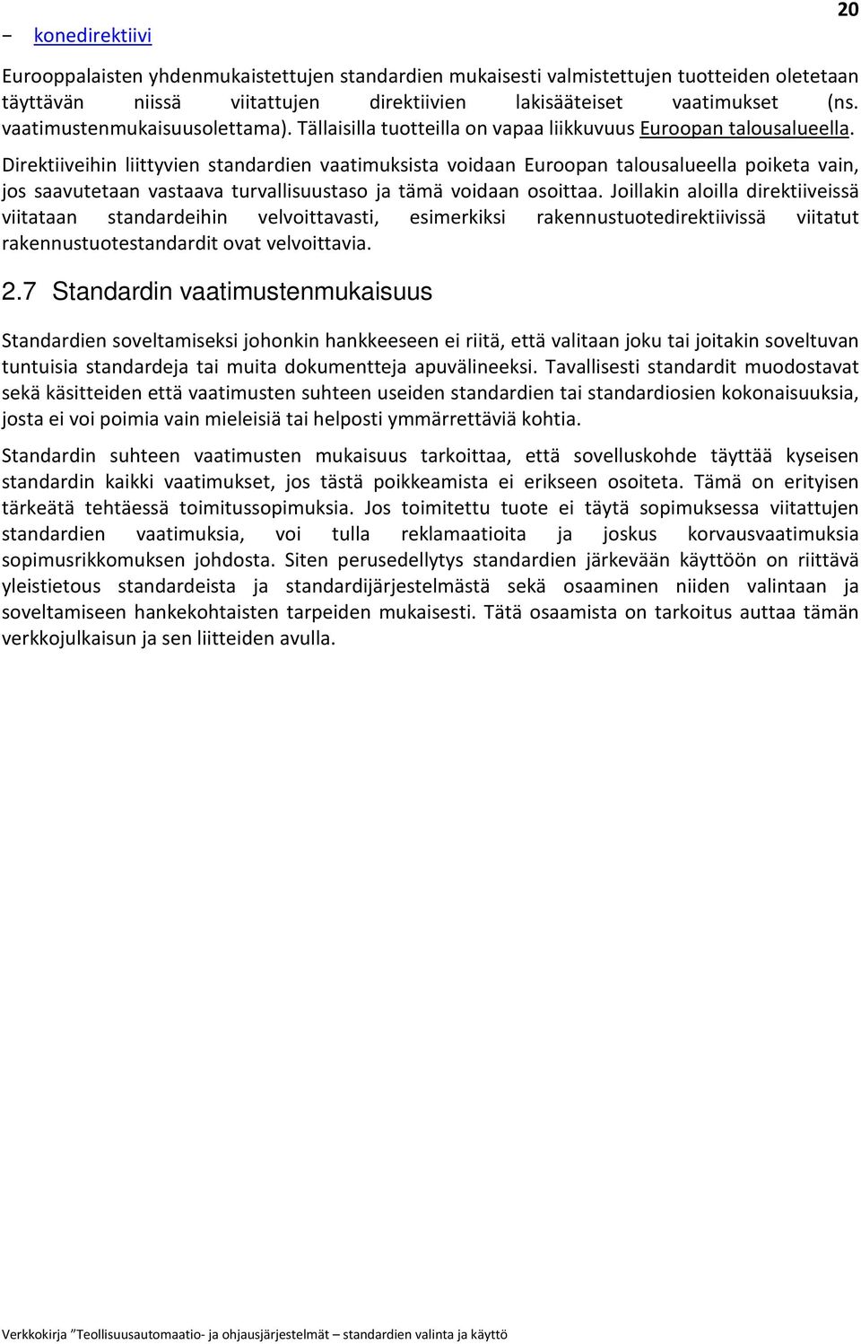 Direktiiveihin liittyvien standardien vaatimuksista voidaan Euroopan talousalueella poiketa vain, jos saavutetaan vastaava turvallisuustaso ja tämä voidaan osoittaa.