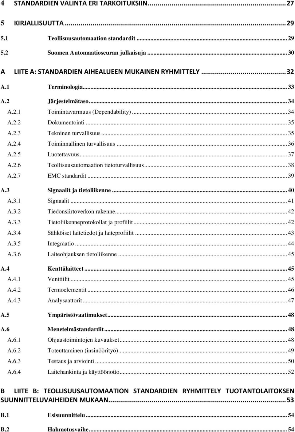 .. 35 A.2.4 Toiminnallinen turvallisuus... 36 A.2.5 Luotettavuus... 37 A.2.6 Teollisuusautomaation tietoturvallisuus... 38 A.2.7 EMC standardit... 39 A.3 Signaalit ja tietoliikenne... 40 A.3.1 Signaalit.