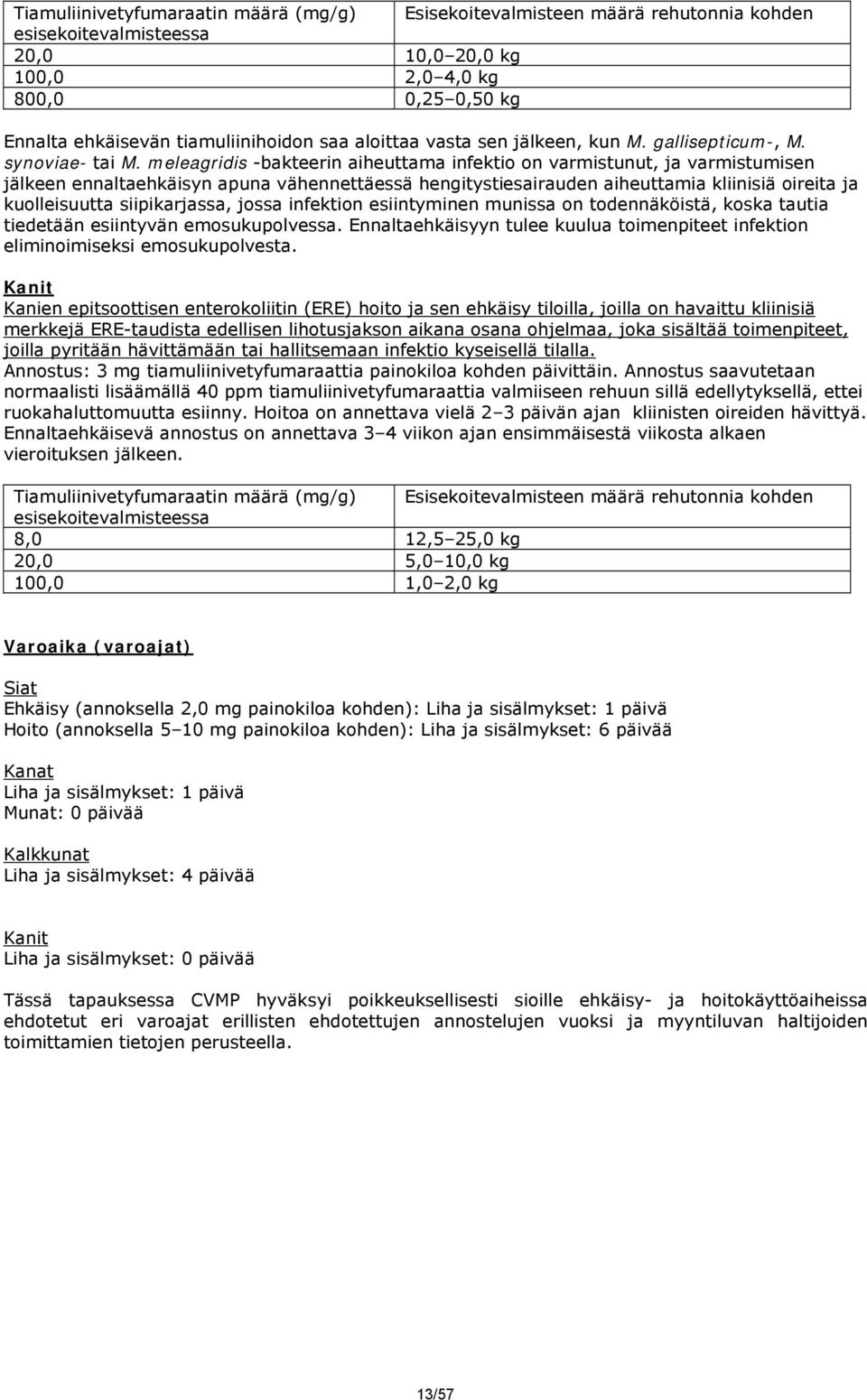 meleagridis -bakteerin aiheuttama infektio on varmistunut, ja varmistumisen jälkeen ennaltaehkäisyn apuna vähennettäessä hengitystiesairauden aiheuttamia kliinisiä oireita ja kuolleisuutta
