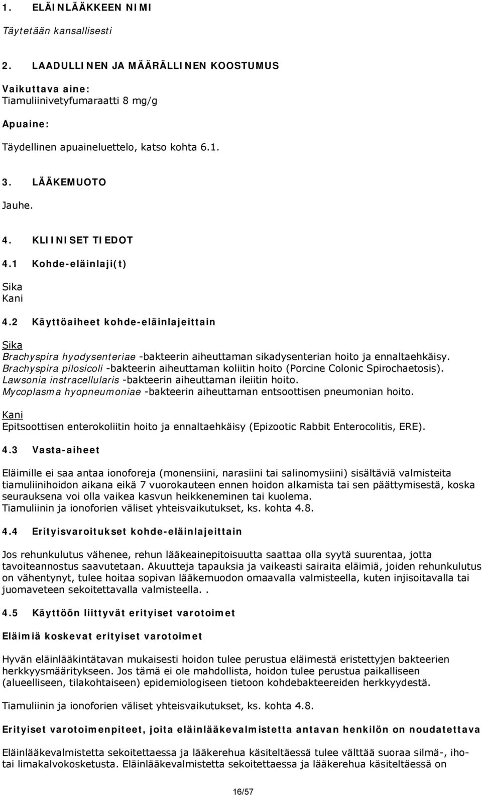Brachyspira pilosicoli -bakteerin aiheuttaman koliitin hoito (Porcine Colonic Spirochaetosis). Lawsonia instracellularis -bakteerin aiheuttaman ileiitin hoito.
