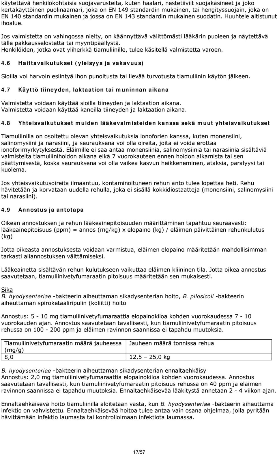 Jos valmistetta on vahingossa nielty, on käännyttävä välittömästi lääkärin puoleen ja näytettävä tälle pakkausselostetta tai myyntipäällystä.