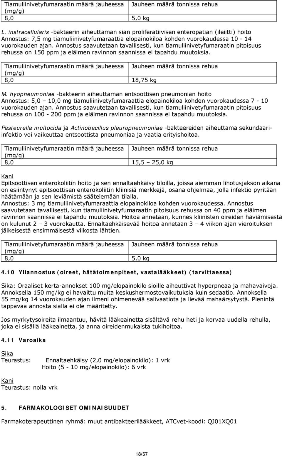 Annostus saavutetaan tavallisesti, kun tiamuliinivetyfumaraatin pitoisuus rehussa on 150 ppm ja eläimen ravinnon saannissa ei tapahdu muutoksia. 8,0 18,75 kg M.