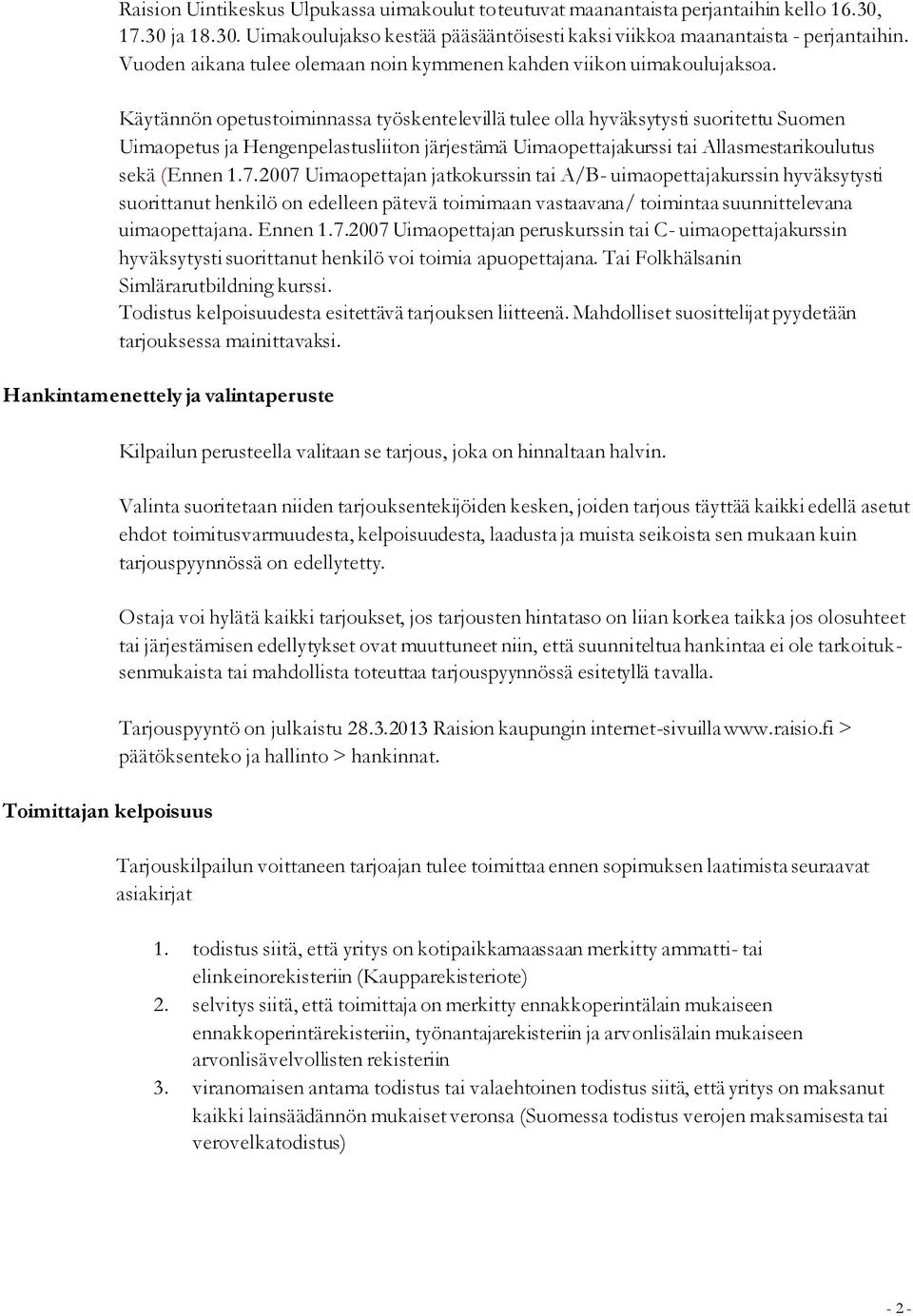 Käytännön opetustoiminnassa työskentelevillä tulee olla hyväksytysti suoritettu Suomen Uimaopetus ja Hengenpelastusliiton järjestämä Uimaopettajakurssi tai Allasmestarikoulutus sekä (Ennen 1.7.