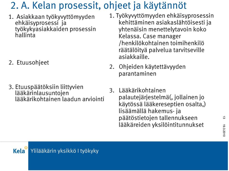 Case manager /henkilökohtainen toimihenkilö räätälöityä palvelua tarvitseville asiakkaille. 2. Ohjeiden käytettävyyden parantaminen 3.