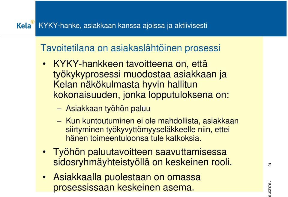 Kun kuntoutuminen ei ole mahdollista, asiakkaan siirtyminen työkyvyttömyyseläkkeelle niin, ettei hänen toimeentuloonsa tule katkoksia.