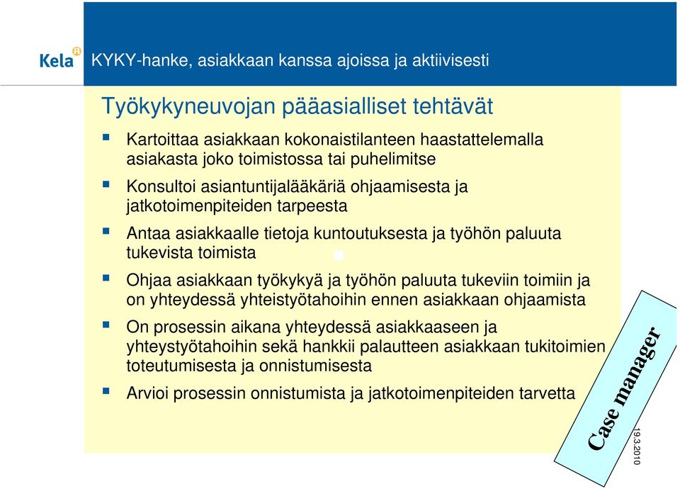 tukevista toimista Ohjaa asiakkaan työkykyä ja työhön paluuta tukeviin toimiin ja on yhteydessä yhteistyötahoihin ennen asiakkaan ohjaamista On prosessin aikana yhteydessä