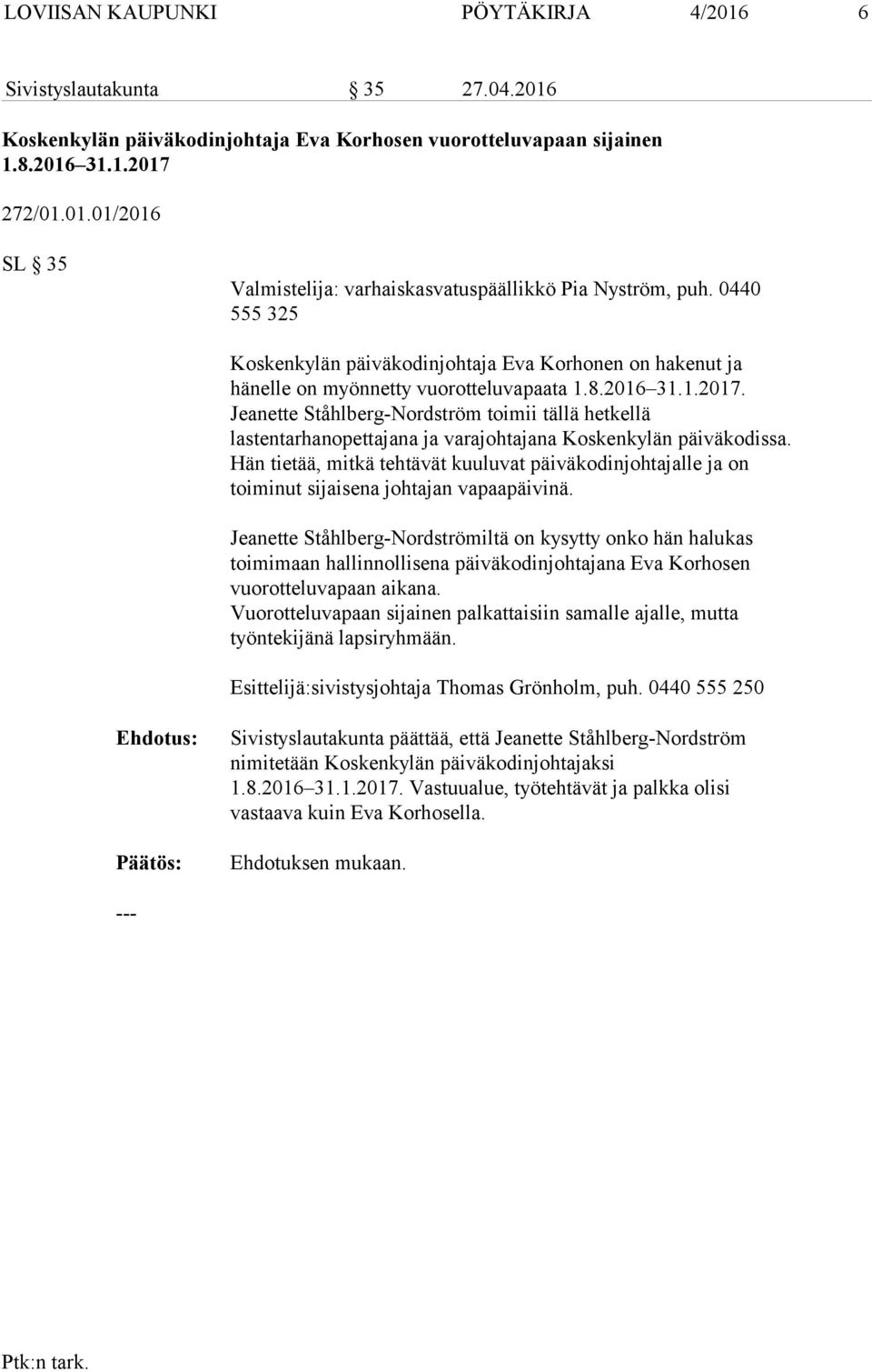 Jeanette Ståhlberg-Nordström toimii tällä hetkellä lastentarhanopettajana ja varajohtajana Koskenkylän päiväkodissa.