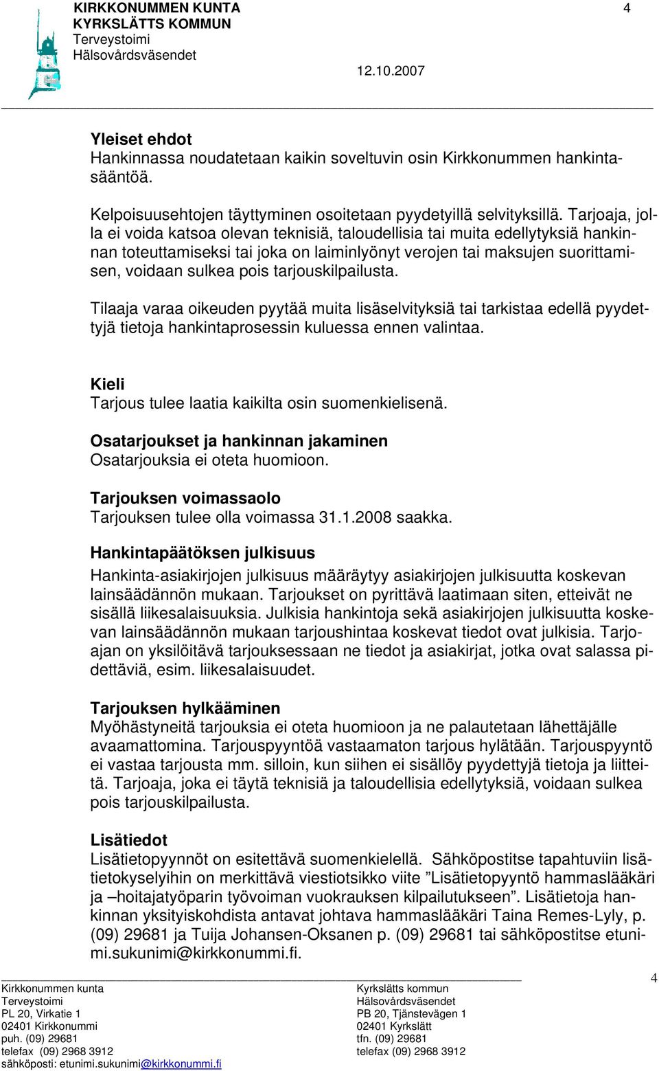 tarjouskilpailusta. Tilaaja varaa oikeuden pyytää muita lisäselvityksiä tai tarkistaa edellä pyydettyjä tietoja hankintaprosessin kuluessa ennen valintaa.