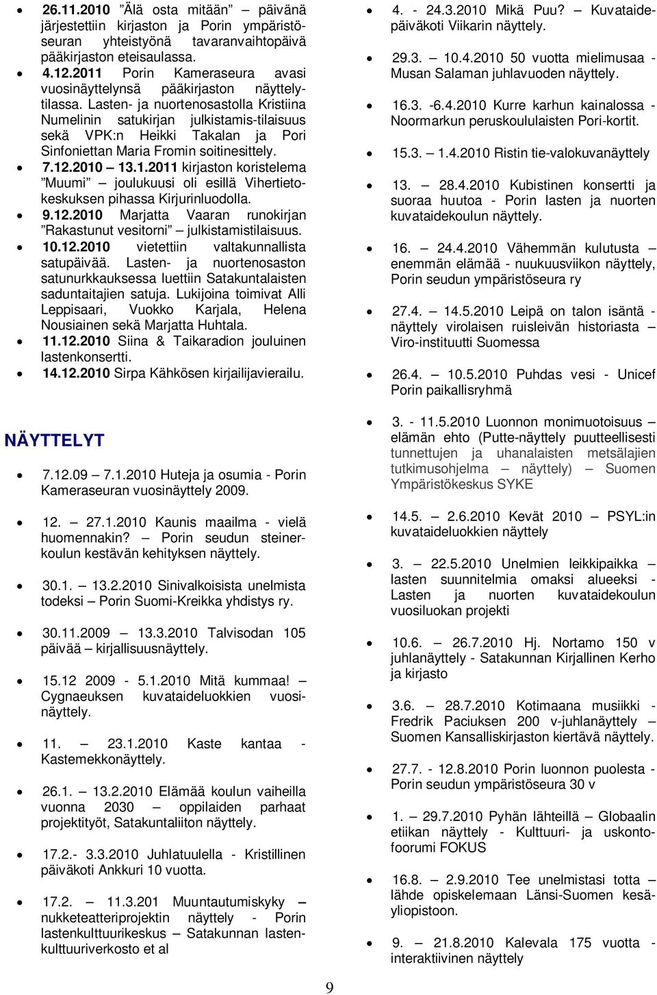 Lasten- ja nuortenosastolla Kristiina Numelinin satukirjan julkistamis-tilaisuus sekä VPK:n Heikki Takalan ja Pori Sinfoniettan Maria Fromin soitinesittely. 7.12