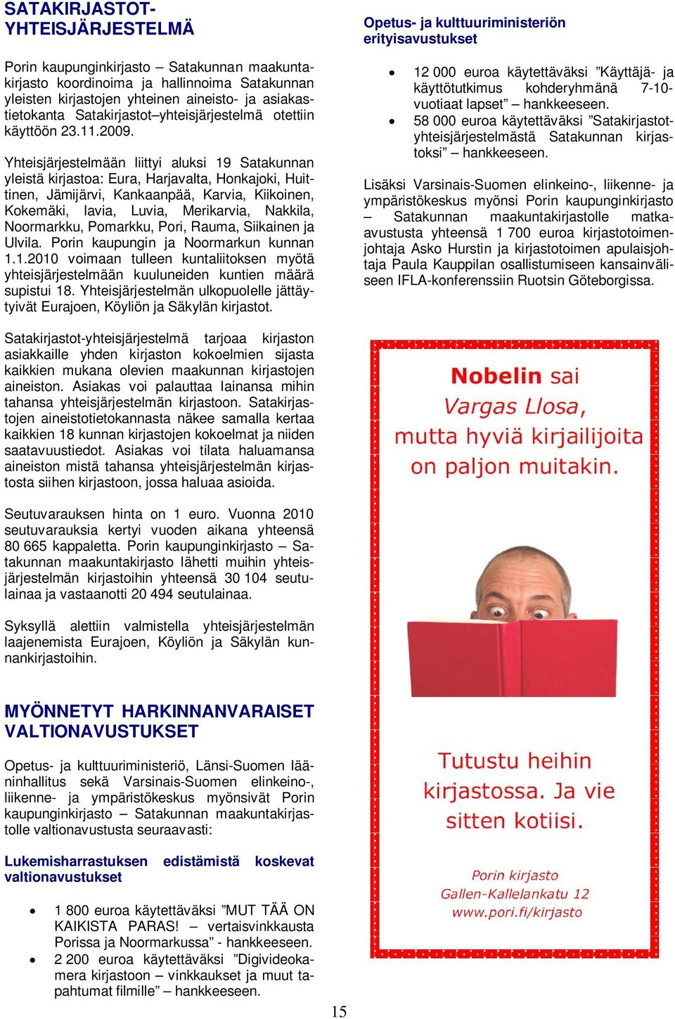 Yhteisjärjestelmään liittyi aluksi 19 Satakunnan yleistä kirjastoa: Eura, Harjavalta, Honkajoki, Huittinen, Jämijärvi, Kankaanpää, Karvia, Kiikoinen, Kokemäki, lavia, Luvia, Merikarvia, Nakkila,