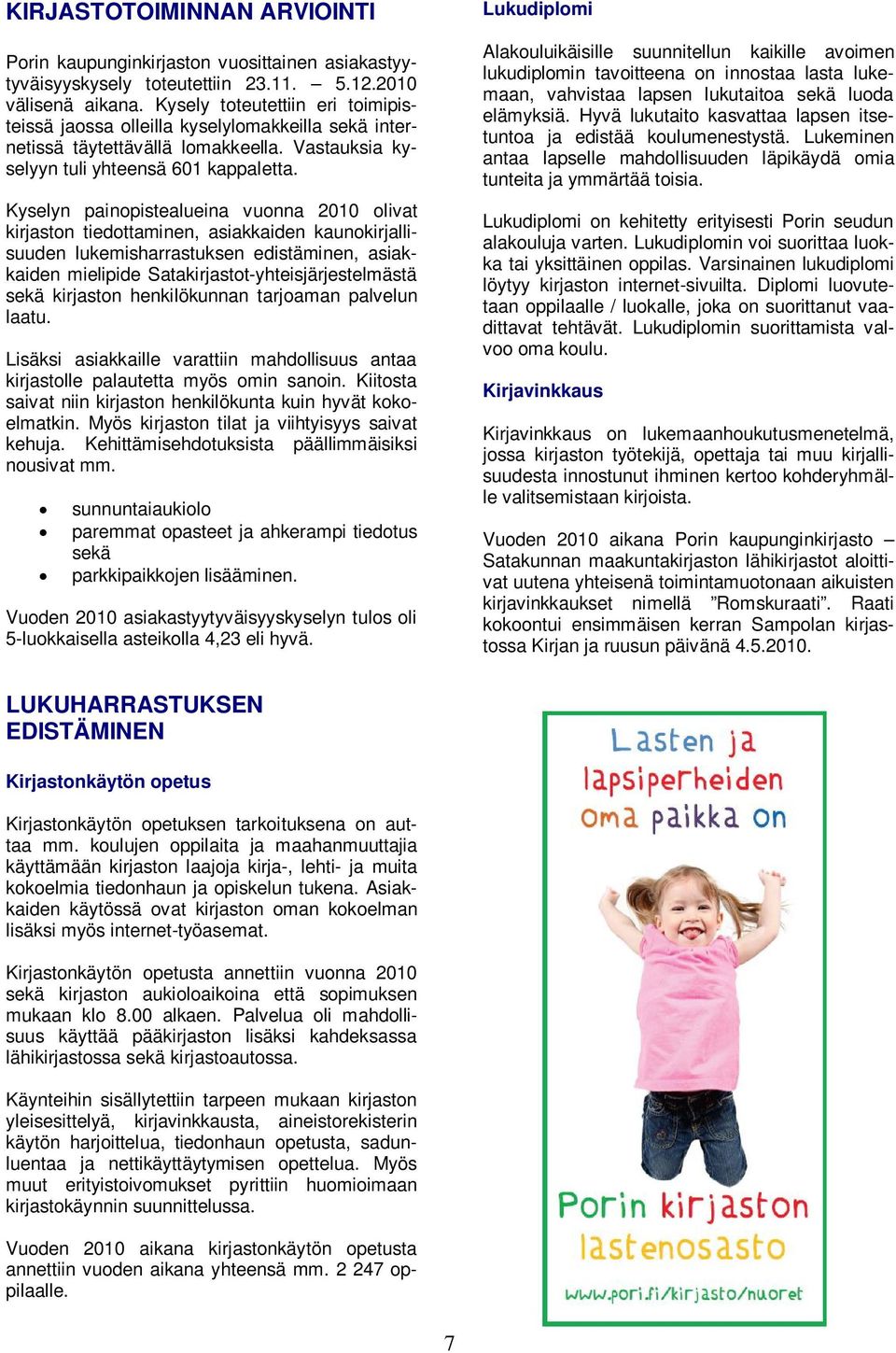 Kyselyn painopistealueina vuonna 2010 olivat kirjaston tiedottaminen, asiakkaiden kaunokirjallisuuden lukemisharrastuksen edistäminen, asiakkaiden mielipide Satakirjastot-yhteisjärjestelmästä sekä