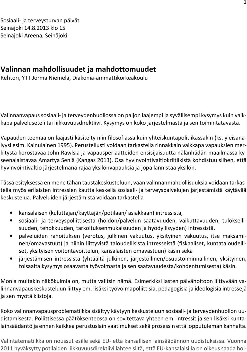 laajempi ja syvällisempi kysymys kuin vaikkapa palveluseteli tai liikkuvuusdirektiivi. Kysymys on koko järjestelmästä ja sen toimintatavasta.