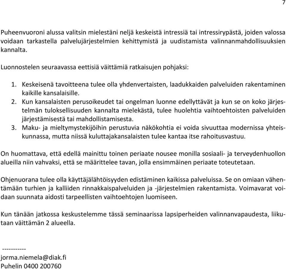 Kun kansalaisten perusoikeudet tai ongelman luonne edellyttävät ja kun se on koko järjestelmän tuloksellisuuden kannalta mielekästä, tulee huolehtia vaihtoehtoisten palveluiden järjestämisestä tai