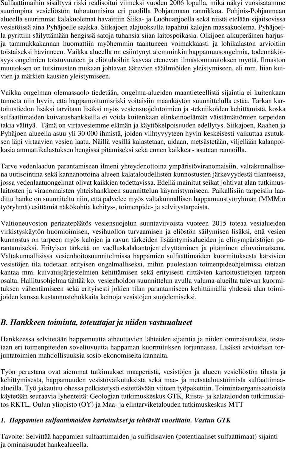 Siikajoen alajuoksulla tapahtui kalojen massakuolema. Pyhäjoella pyrittiin säilyttämään hengissä satoja tuhansia siian laitospoikasia.